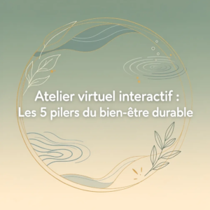 Atelier virtuel interactif : Les 5 piliers du bien-être durable