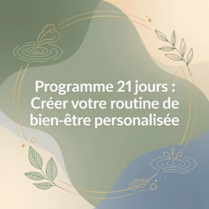 Programme 21 jours : Créer votre routine de bien-être personnalisée