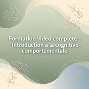 Formation vidéo complète : Introduction à la thérapie cognitivo-comportementale