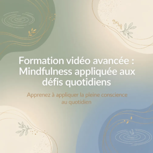 Formation vidéo avancée : Mindfulness appliquée aux défis quotidiens