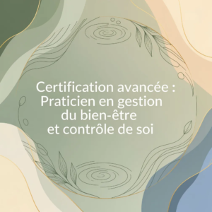 Certification avancée : Praticien en gestion du bien-être et contrôle de soi
