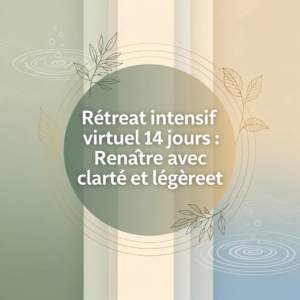 Rétreat intensif virtuel 14 jours : Renaître avec clarté et légèreté