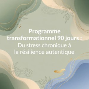 Programme transformationnel 90 jours : Du stress chronique à la résilience authentique