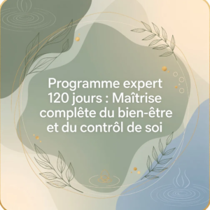 Programme expert 120 jours : Maîtrise complète du bien-être et du contrôle de soi
