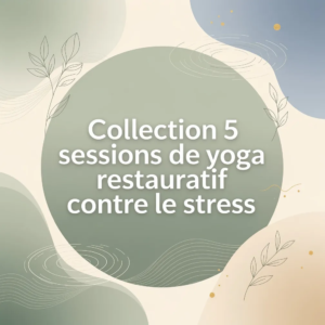 Collection 5 sessions de yoga restauratif contre le stress